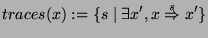 $\displaystyle traces(x):=\{s\mid \exists x',x\overset {s}{\Rightarrow }x'\}$