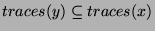 $ traces(y)\subseteq traces(x) $