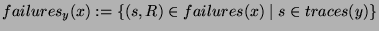 $\displaystyle failures_{y}(x):=\{(s,R)\in failures(x)\mid s\in traces(y)\}$