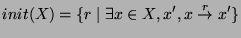 $\displaystyle init(X)=\{r\mid \exists x\in X,x',x\overset {r}{\rightarrow }x'\}$