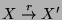 $ X\overset {r}{\rightarrow }X' $
