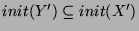 $ init(Y')\subseteq init(X') $