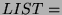$ LIST= $